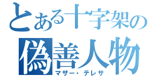 とある十字架の偽善人物（マザー・テレサ）