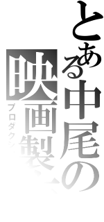 とある中尾の映画製作（プロダクション）