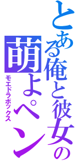 とある俺と彼女の萌よペン（モエドラボックス）