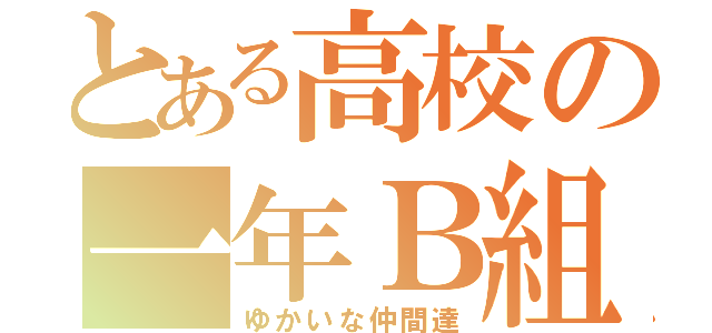 とある高校の一年Ｂ組（ゆかいな仲間達）