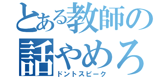 とある教師の話やめろ（ドントスピーク）