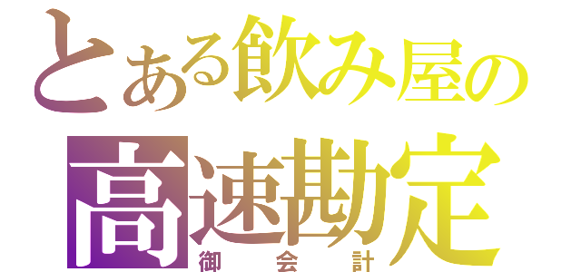 とある飲み屋の高速勘定（御会計）