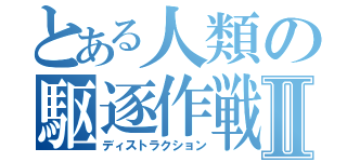 とある人類の駆逐作戦Ⅱ（ディストラクション）