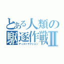 とある人類の駆逐作戦Ⅱ（ディストラクション）