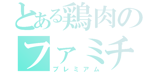 とある鶏肉のファミチキ物語（プレミアム）