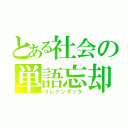 とある社会の単語忘却（コレナンダッケ）