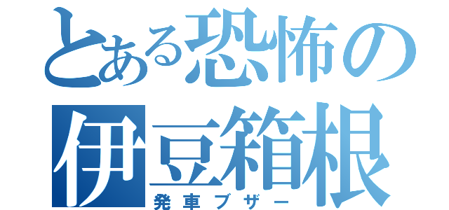 とある恐怖の伊豆箱根（発車ブザー）