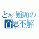 とある難題の百思不解（インデックス）