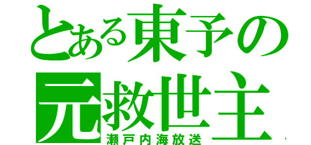 とある東予の元救世主（瀬戸内海放送）