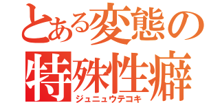 とある変態の特殊性癖（ジュニュウテコキ）