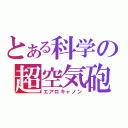 とある科学の超空気砲（エアロキャノン）