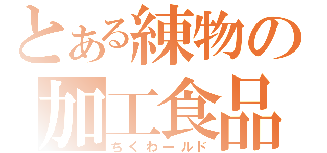 とある練物の加工食品（ちくわールド）