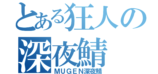 とある狂人の深夜鯖（ＭＵＧＥＮ深夜鯖）