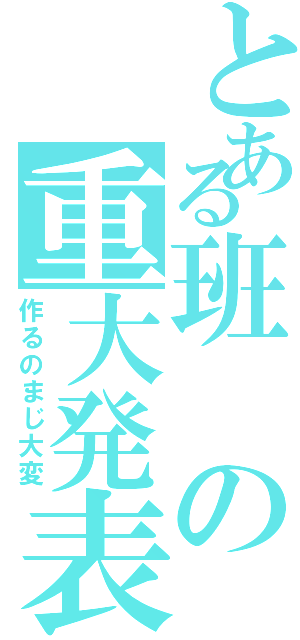 とある班の重大発表（作るのまじ大変）