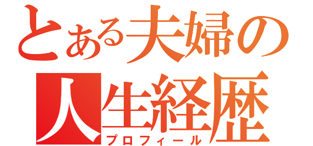 とある夫婦の人生経歴（プロフィール）