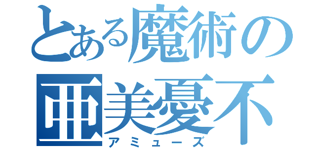 とある魔術の亜美憂不（アミューズ）