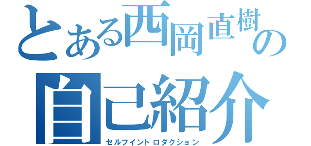 とある西岡直樹の自己紹介（セルフイントロダクション）