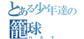 とある少年達の籠球（バスケ）