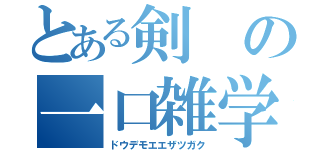 とある剣の一口雑学（ドウデモエエザツガク）