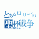 とあるロリコンの聖杯戦争（桜ちゃん．．．）