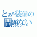 とある装備の問題ない（大丈夫か？）