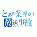 とある業界の放送事故（フジテレビ）