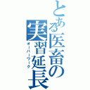 とある医畜の実習延長（オーバーワーク）