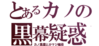 とあるカノの黒幕疑惑（カノ黒幕とかマジ俺得）