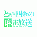 とある四条の麻雀放送（マージャンライブ）