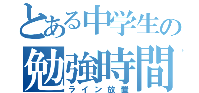 とある中学生の勉強時間（ライン放置）