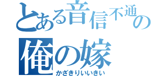 とある音信不通の俺の嫁（かざきりいいきい）