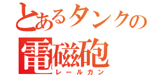 とあるタンクの電磁砲（レールガン）