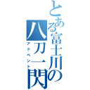 とある富士川の八刀一閃（アドベント）