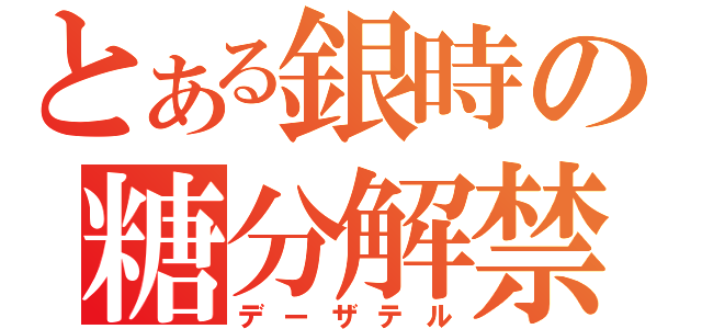 とある銀時の糖分解禁（デーザテル）