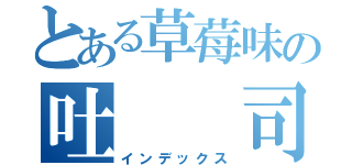 とある草莓味の吐  司（インデックス）