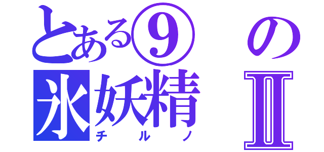 とある⑨の氷妖精Ⅱ（チルノ）