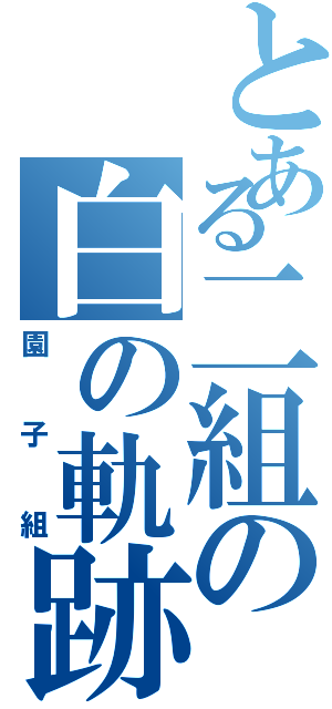 とある二組の白の軌跡（園子組）