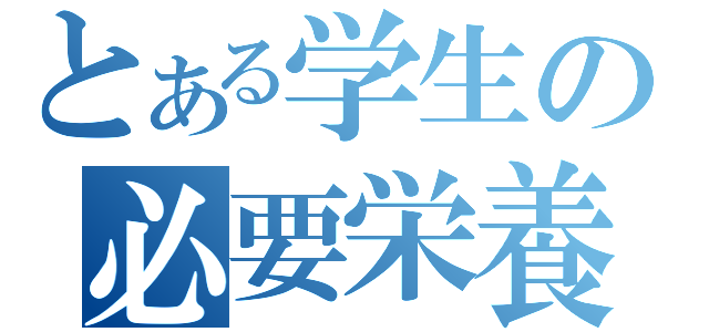 とある学生の必要栄養（）