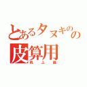 とあるタヌキのの皮算用（机上論）