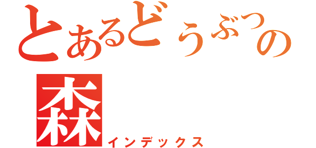 とあるどうぶつの森（インデックス）