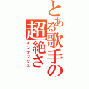 とある歌手の超絶さ（インデックス）