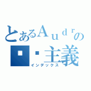 とあるＡｕｄｒｅｙの骯髒主義（インデックス）