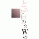 とある日の２Ｗの（）