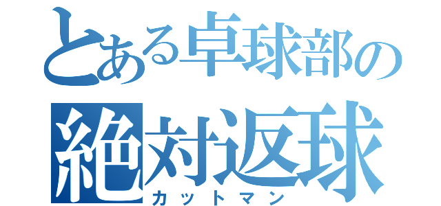 とある卓球部の絶対返球（カットマン）