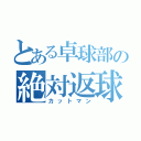 とある卓球部の絶対返球（カットマン）