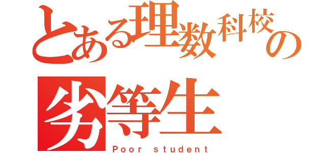 とある理数科校の劣等生（Ｐｏｏｒ ｓｔｕｄｅｎｔ）