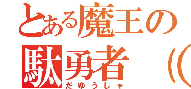 とある魔王の駄勇者（ＤＤ）（だゆうしゃ）