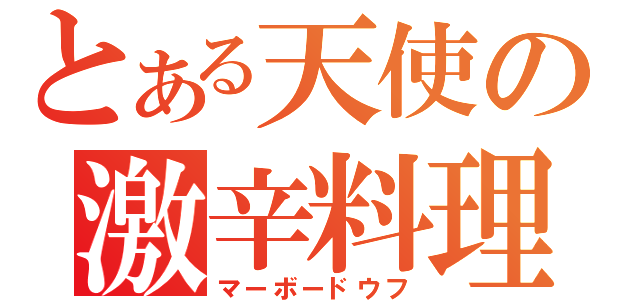 とある天使の激辛料理（マーボードウフ）