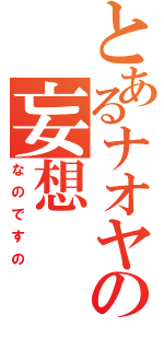 とあるナオヤの妄想（なのですの）