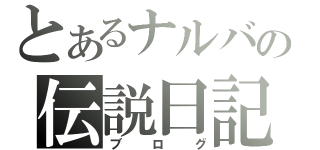 とあるナルバの伝説日記（ブログ）